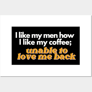 I Like My Men How I Like My Coffee, Unable to Love Me Back Posters and Art